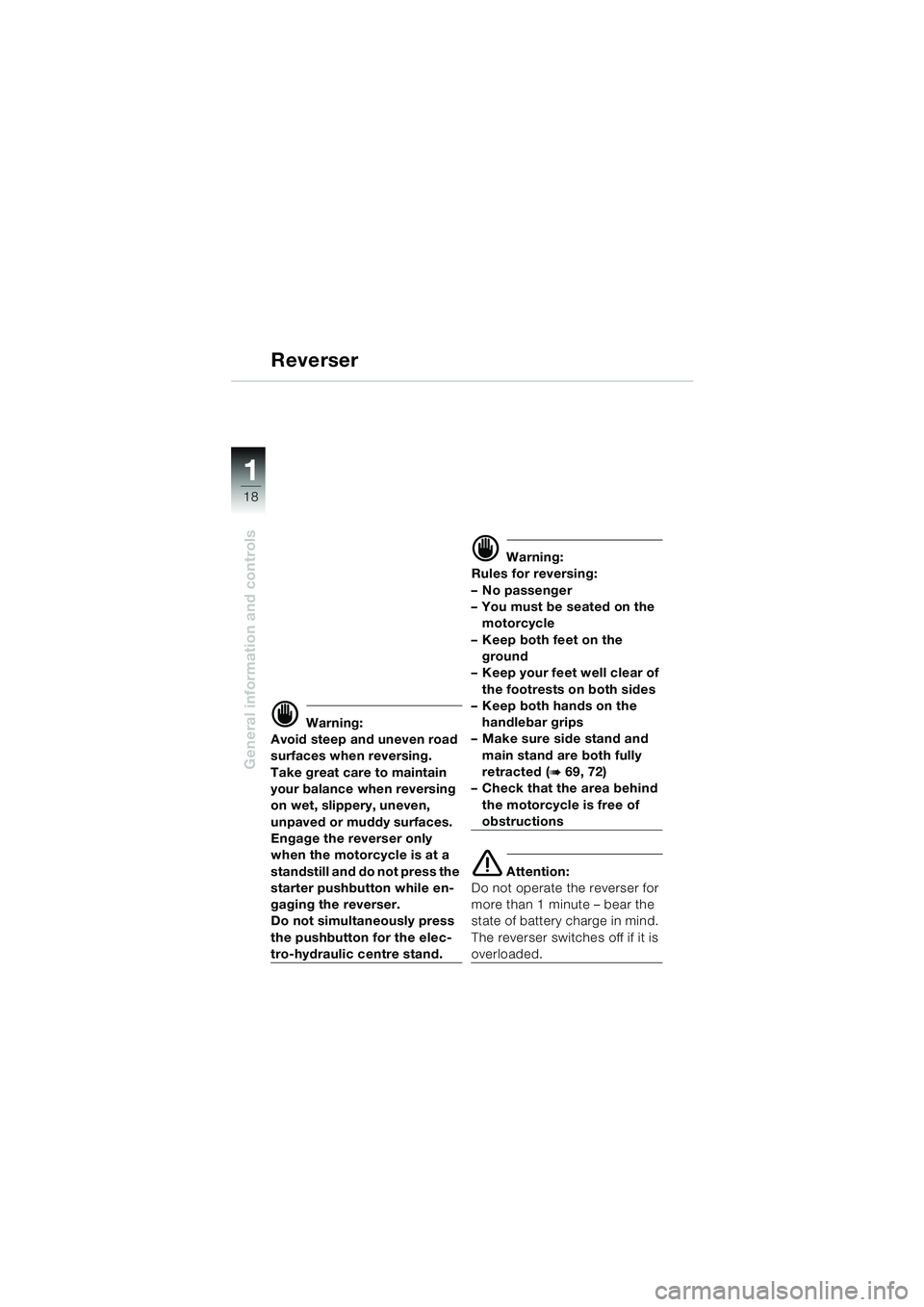 BMW MOTORRAD K 1200 LT 2005  Riders Manual (in English) 18
General information and controls
1
Reverser
d Warning:
Avoid steep and uneven road 
surfaces when reversing. 
Take great care to maintain 
your balance when reversing 
on wet, slippery, uneven, 
un