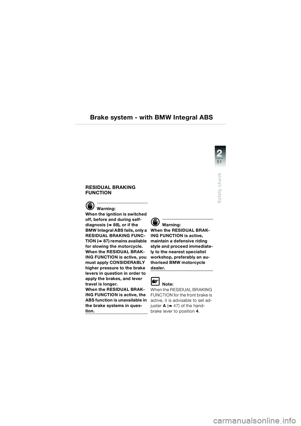 BMW MOTORRAD K 1200 LT 2005  Riders Manual (in English) 22
51
Safety check
Brake system - with BMW Integral ABS
RESIDUAL BRAKING 
FUNCTION
d Warning:
When the ignition is switched 
off, before and during self-
diagnosis (
b88), or if the 
BMW Integral ABS 