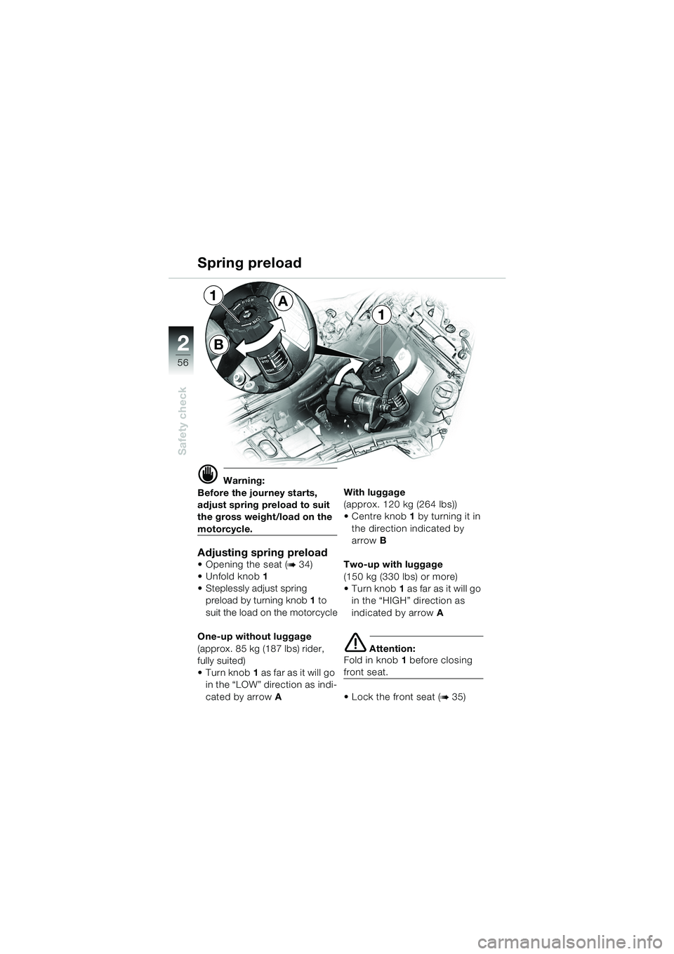 BMW MOTORRAD K 1200 LT 2005  Riders Manual (in English) 56
Safety check
2
d Warning:
Before the journey starts, 
adjust spring preload to suit 
the gross weight/load on the 
motorcycle.
Adjusting spring preloadOpening the seat (b34)
 Unfold knob 1
 Step