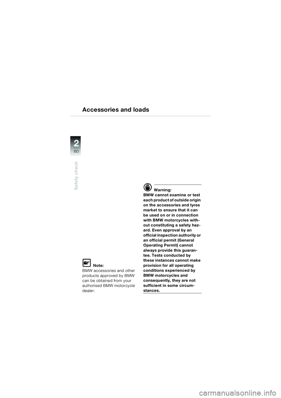 BMW MOTORRAD K 1200 LT 2005  Riders Manual (in English) 60
Safety check
2
Accessories and loads
L Note:
BMW accessories and other 
products approved by BMW 
can be obtained from your 
authorised BMW motorcycle 
dealer.
d Warning:
BMW cannot examine or test