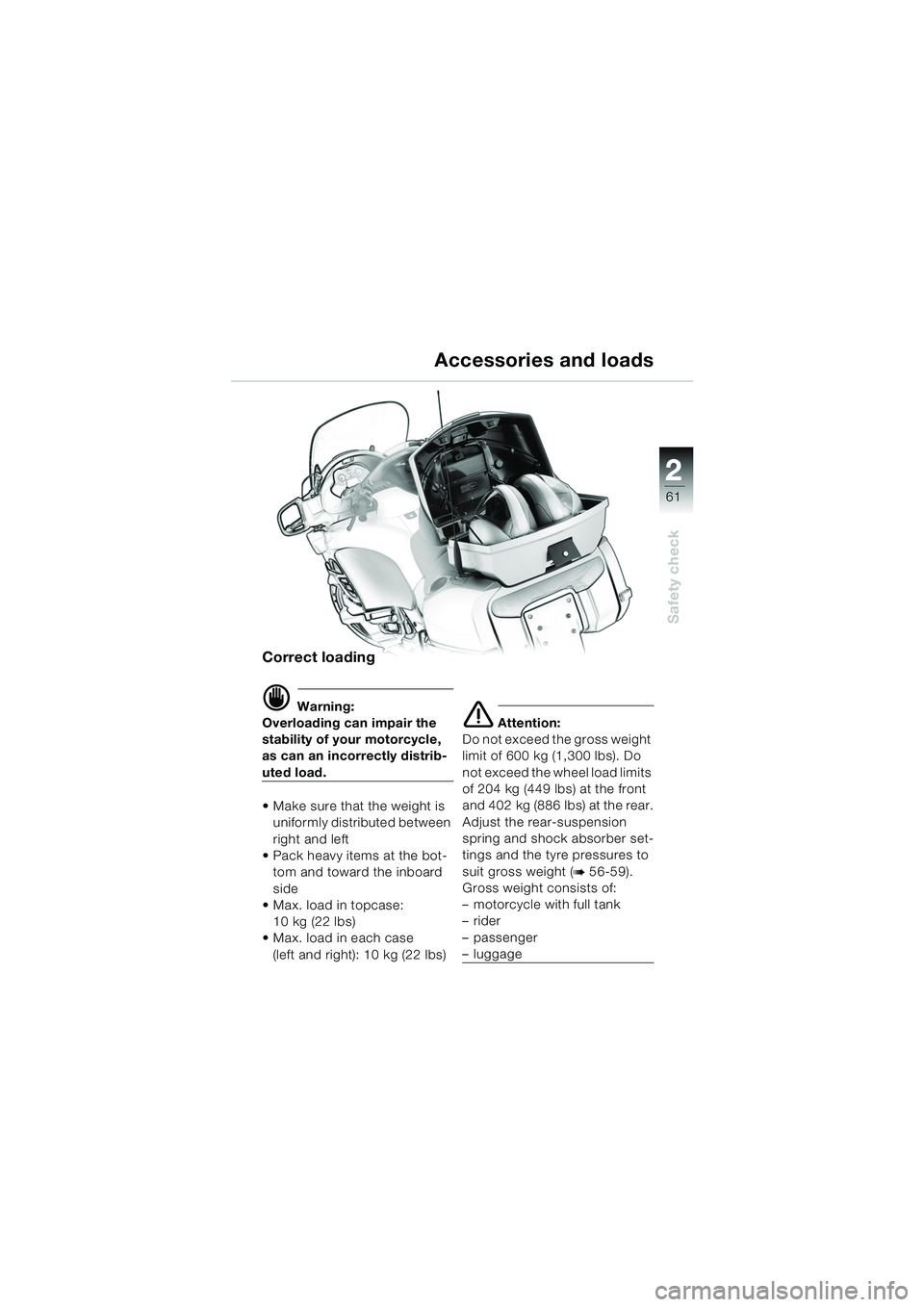 BMW MOTORRAD K 1200 LT 2005  Riders Manual (in English) 22
61
Safety check
Accessories and loads
Correct loading
d Warning:
Overloading can impair the 
stability of your motorcycle, 
as can an incorrectly distrib-
uted load.
 Make sure that the weight is 