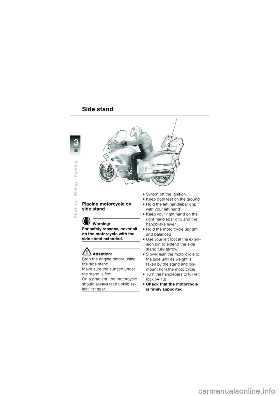 BMW MOTORRAD K 1200 LT 2005  Riders Manual (in English) 68
Starting – Riding – Parking
3
Placing motorcycle on 
side stand
d Warning:
For safety reasons, never sit 
on the motorcycle with the 
side stand extended.
e Attention:
Stop the engine before us