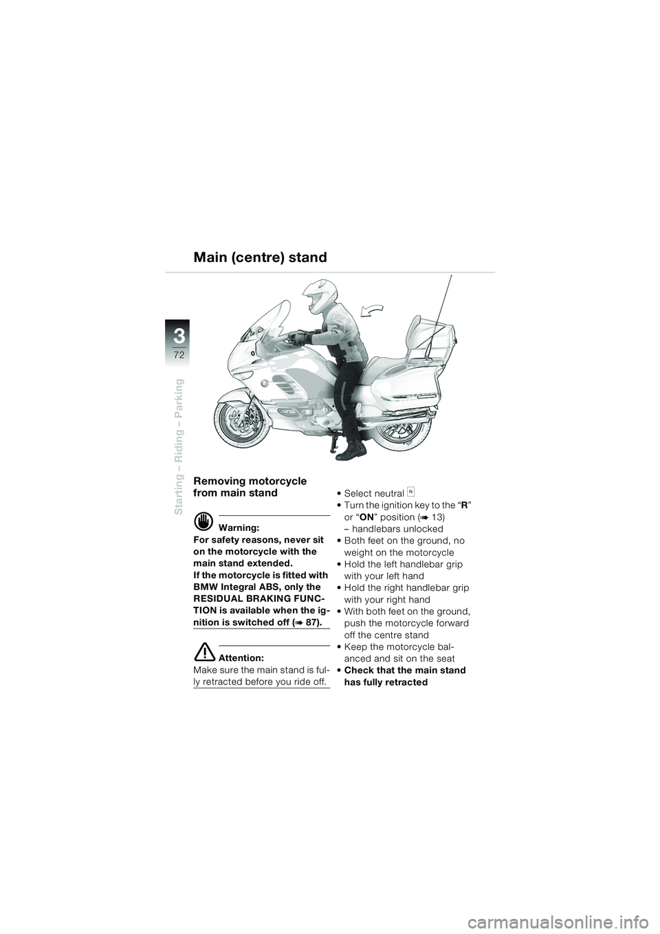 BMW MOTORRAD K 1200 LT 2005  Riders Manual (in English) 72
Starting – Riding – Parking
3
Main (centre) stand
Removing motorcycle 
from main stand
d Warning:
For safety reasons, never sit 
on the motorcycle with the 
main stand extended.
If the motorcyc