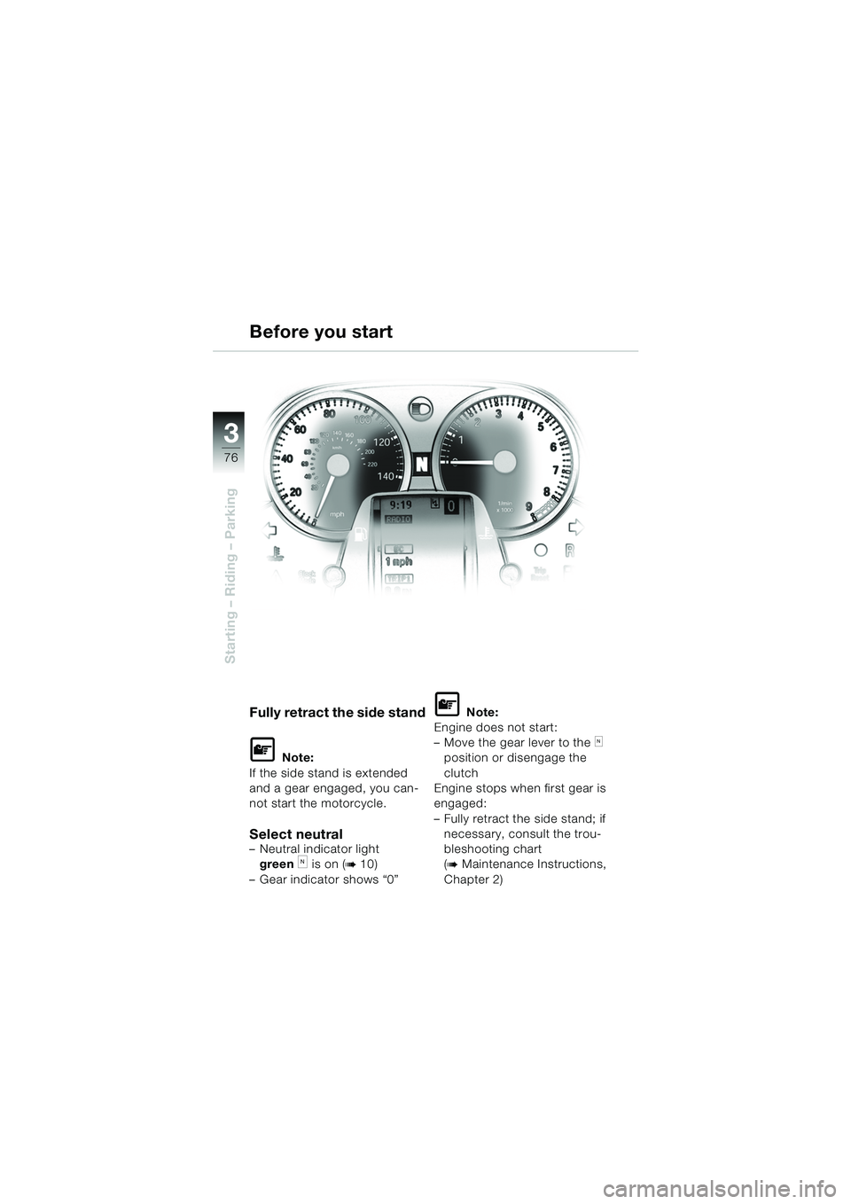 BMW MOTORRAD K 1200 LT 2005  Riders Manual (in English) 76
Starting – Riding – Parking
3
Before you start
Fully retract the side stand
L Note:
If the side stand is extended 
and a gear engaged, you can-
not start the motorcycle.
Select neutral– Neutr