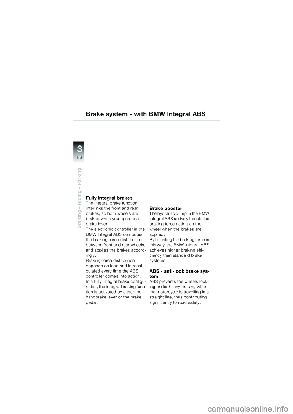BMW MOTORRAD K 1200 LT 2005 Riders Manual (in English) 86
Starting – Riding – Parking
3
Brake system - with BMW Integral ABS
Fully integral brakesThe integral brake function
interlinks the front and rear
brakes, so both wheels are
braked when you o BMW MOTORRAD K 1200 LT 2005 Riders Manual (in English) 86
Starting – Riding – Parking
3
Brake system - with BMW Integral ABS
Fully integral brakesThe integral brake function
interlinks the front and rear
brakes, so both wheels are
braked when you o
