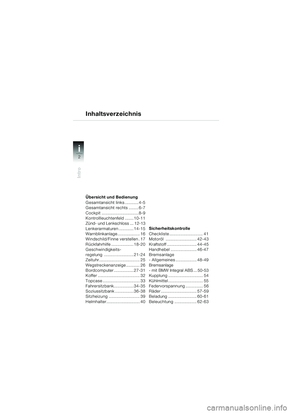BMW MOTORRAD K 1200 LT 2005  Betriebsanleitung (in German) 2
Intro
i
Übersicht und Bedienung
Gesamtansicht links ........... 4-5
Gesamtansicht rechts ........ 6-7
Cockpit .............................. 8-9
Kontrollleuchtenfeld ....... 10-11
Zünd- und Lenksc