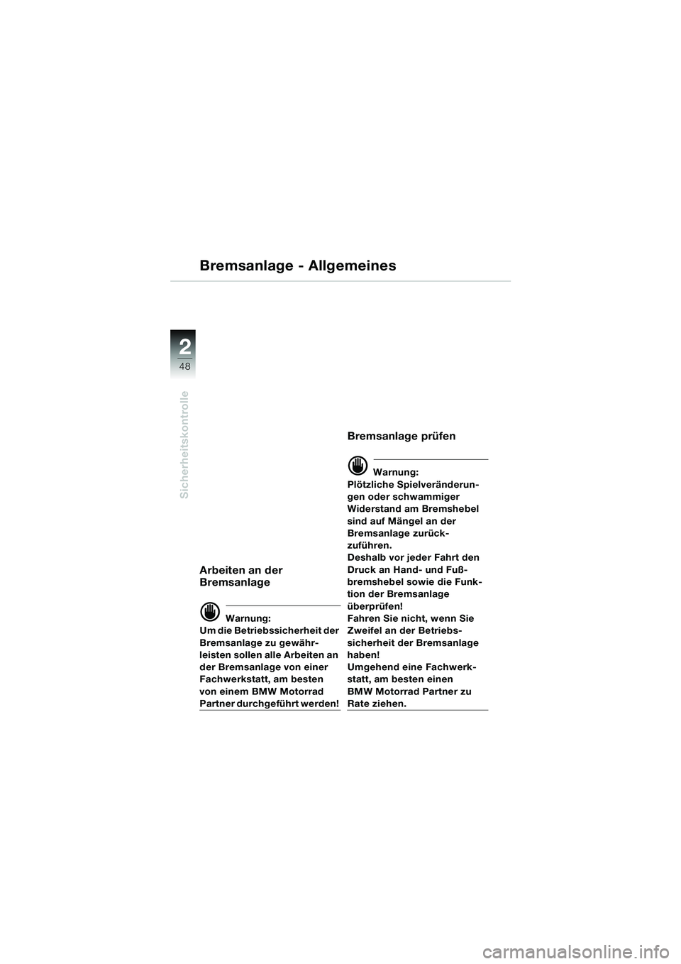 BMW MOTORRAD K 1200 LT 2005  Betriebsanleitung (in German) 48
Sicherheitskontrolle
2
Bremsanlage - Allgemeines
Arbeiten an der 
Bremsanlage
d Warnung:
Um die Betriebssicherheit der 
Bremsanlage zu gewähr-
leisten sollen alle Arbeiten an 
der Bremsanlage von 