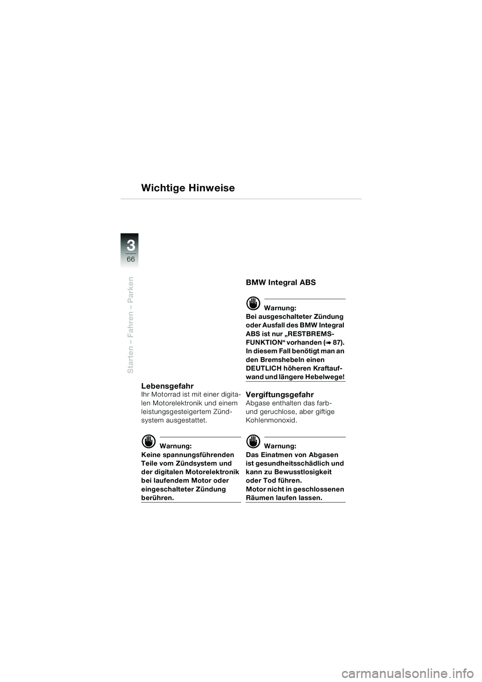 BMW MOTORRAD K 1200 LT 2005  Betriebsanleitung (in German) 66
Starten – Fahren – Parken
3
Wichtige Hinweise
LebensgefahrIhr Motorrad ist mit einer digita-
len Motorelektronik und einem 
leistungsgesteigertem Zünd-
system ausgestattet.
d Warnung:
Keine sp