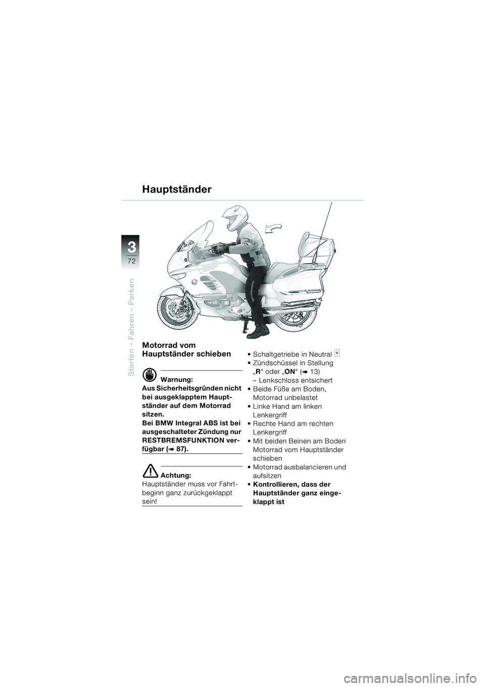 BMW MOTORRAD K 1200 LT 2005  Betriebsanleitung (in German) 72
Starten – Fahren – Parken
3
Hauptständer
Motorrad vom 
Hauptständer schieben
d Warnung:
Aus Sicherheitsgründen nicht 
bei ausgeklapptem Haupt-
ständer auf dem Motorrad 
sitzen.
Bei BMW Inte