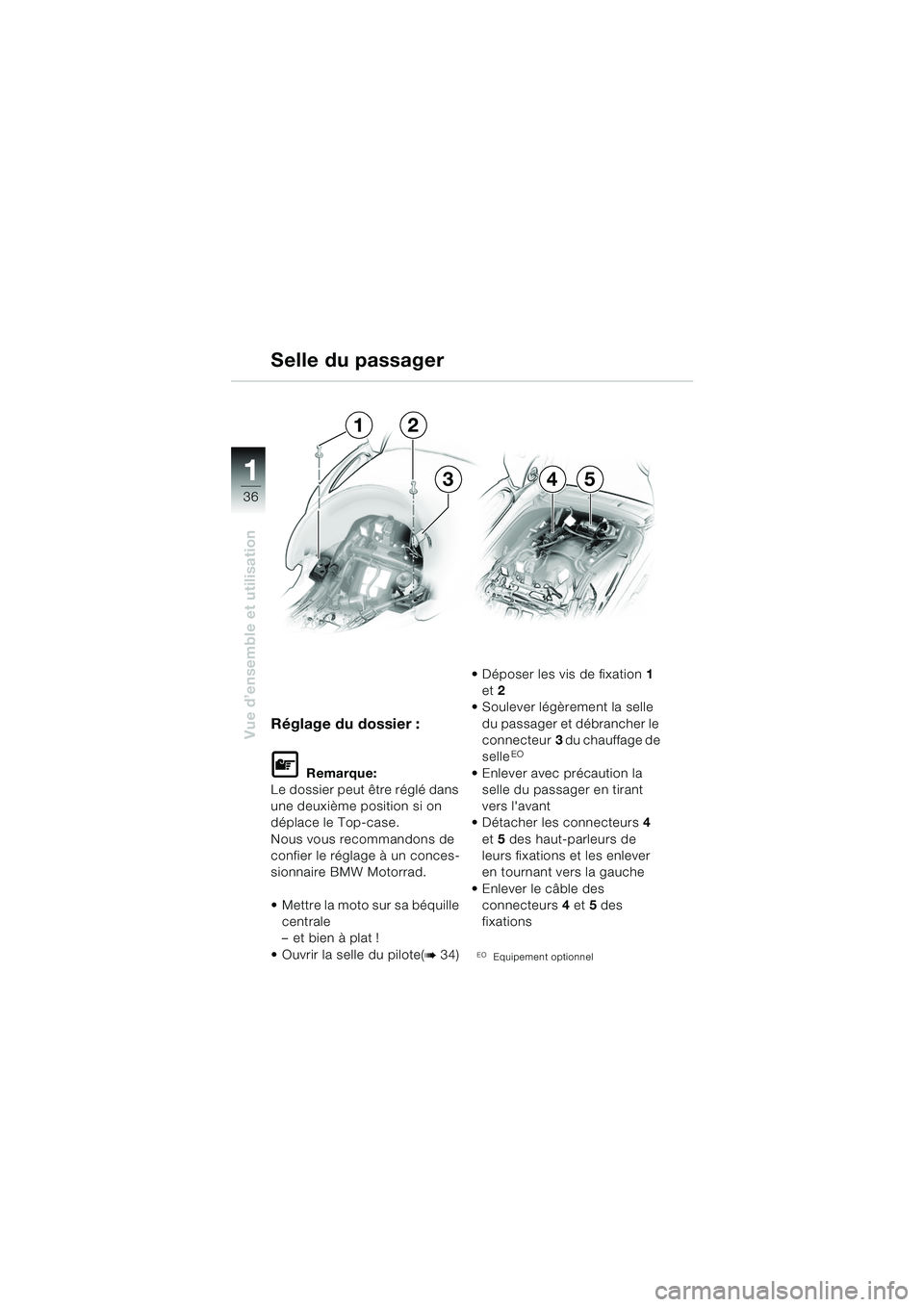 BMW MOTORRAD K 1200 LT 2005  Livret de bord (in French) 36
Vue d’ensemble et utilisation
1
Réglage du dossier :
L Remarque:
Le dossier peut être réglé dans 
une deuxième position si on 
déplace le Top-case.
Nous vous recommandons de 
confier le ré
