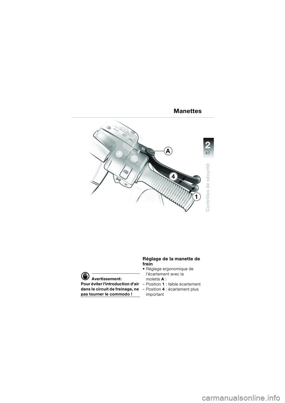 BMW MOTORRAD K 1200 LT 2005  Livret de bord (in French) 22
47
Contrôles de sécurité
d Avertissement:
Pour éviter lintroduction dair 
dans le circuit de freinage, ne 
pas tourner le commodo !
Réglage de la manette de 
frein
 Réglage ergonomique de 