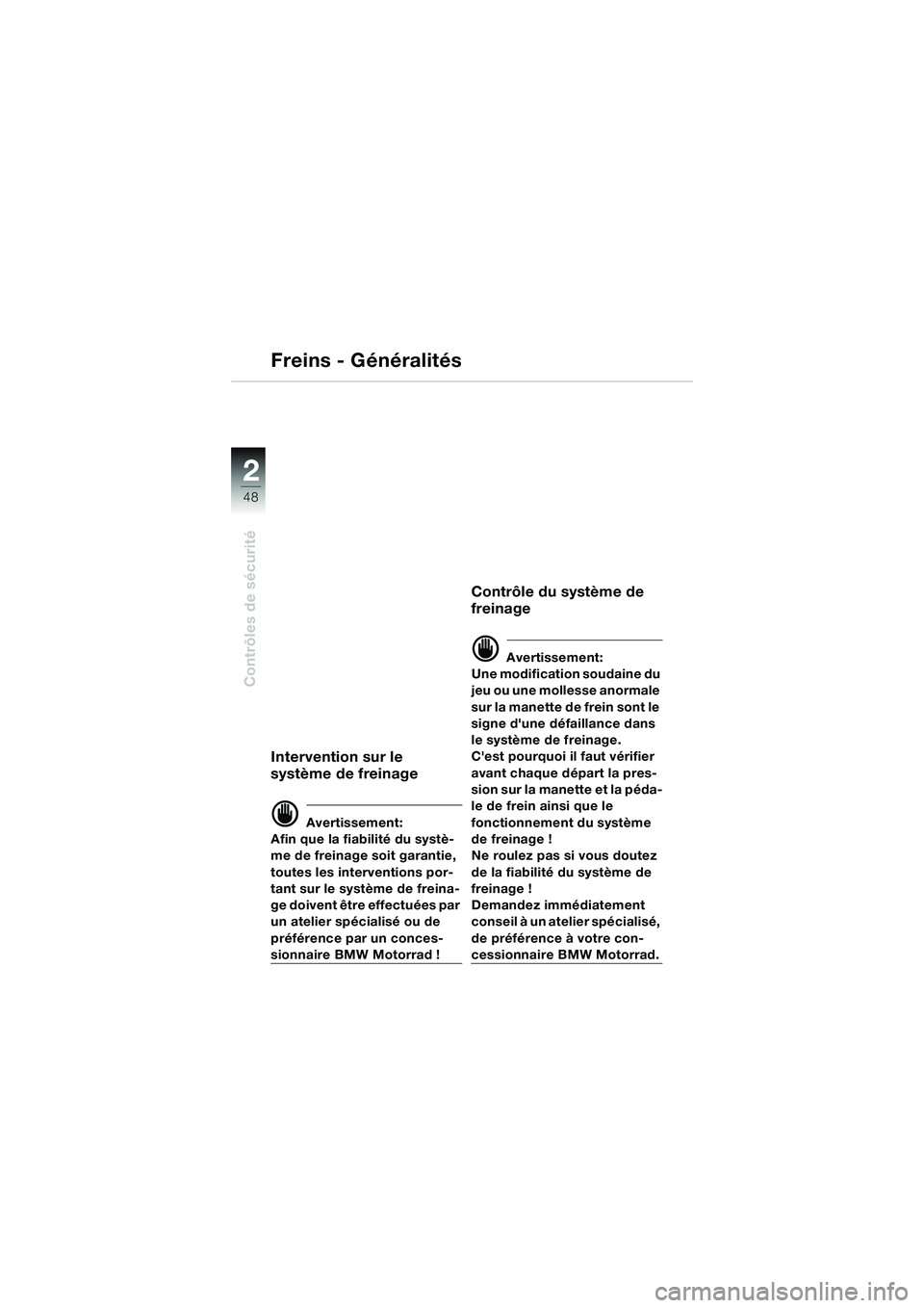 BMW MOTORRAD K 1200 LT 2005  Livret de bord (in French) 48
Contrôles de sécurité
2
Freins - Généralités
Intervention sur le 
système de freinage
d Avertissement:
Afin que la fiabilité du systè-
me de freinage soit garantie, 
toutes les interventio