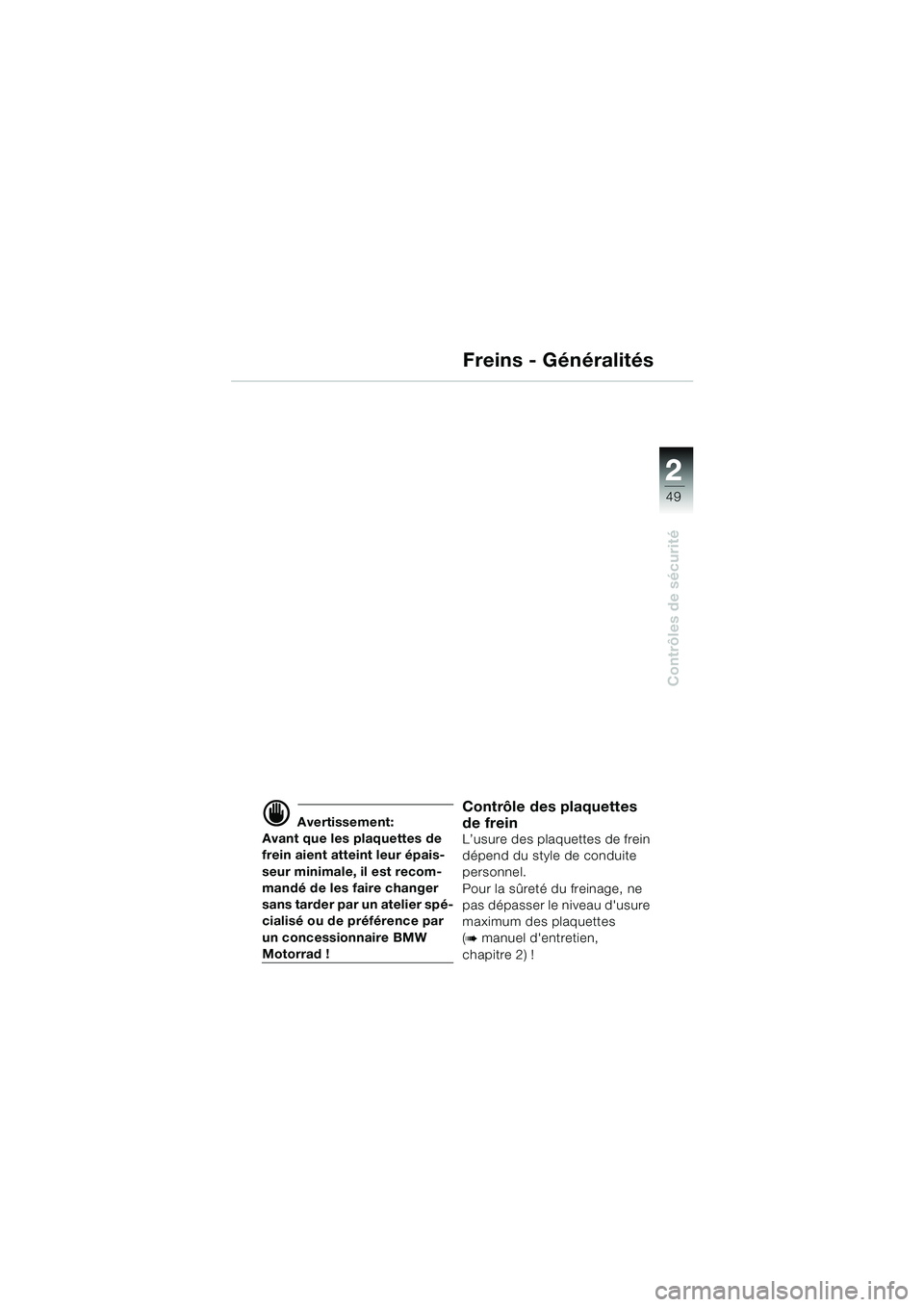 BMW MOTORRAD K 1200 LT 2005  Livret de bord (in French) 22
49
Contrôles de sécurité
Freins - Généralités
d Avertissement:
Avant que les plaquettes de 
frein aient atteint leur épais-
seur minimale, il est recom-
mandé de les faire changer 
sans tar