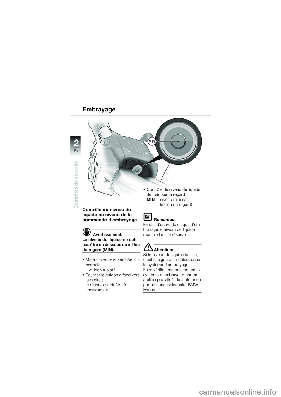 BMW MOTORRAD K 1200 LT 2005  Livret de bord (in French) 54
Contrôles de sécurité
2
Embrayage
Contrôle du niveau de 
liquide au niveau de la 
commande dembrayage
d Avertissement:
Le niveau du liquide ne doit 
pas être en dessous du milieu 
du regard (