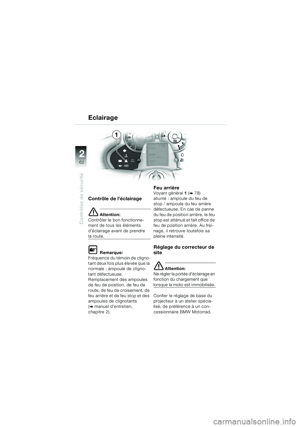 BMW MOTORRAD K 1200 LT 2005 Livret de bord (in French) 62
Contrôles de sécurité
2
Eclairage
Contrôle de léclairage
e Attention:
Contrôler le bon fonctionne-
ment de tous les éléments
déclairage avant de prendre
la route.
L Remarque:
Fréquenc BMW MOTORRAD K 1200 LT 2005 Livret de bord (in French) 62
Contrôles de sécurité
2
Eclairage
Contrôle de léclairage
e Attention:
Contrôler le bon fonctionne-
ment de tous les éléments
déclairage avant de prendre
la route.
L Remarque:
Fréquenc