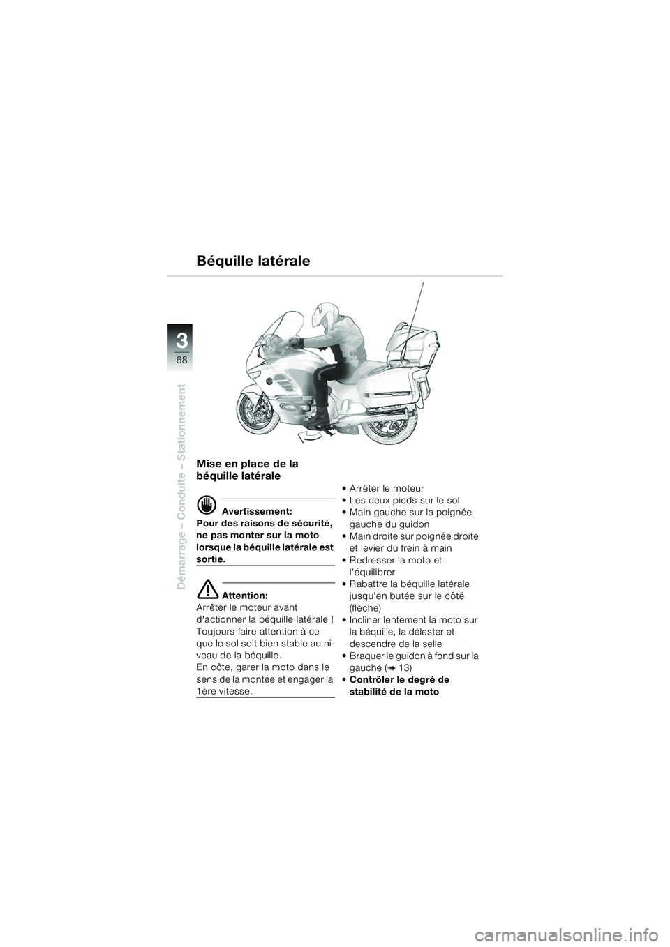 BMW MOTORRAD K 1200 LT 2005  Livret de bord (in French) 68
Démarrage – Conduite – Stationnement
3
Mise en place de la 
béquille latérale
d Avertissement:
Pour des raisons de sécurité, 
ne pas monter sur la moto 
lorsque la béquille latérale est 