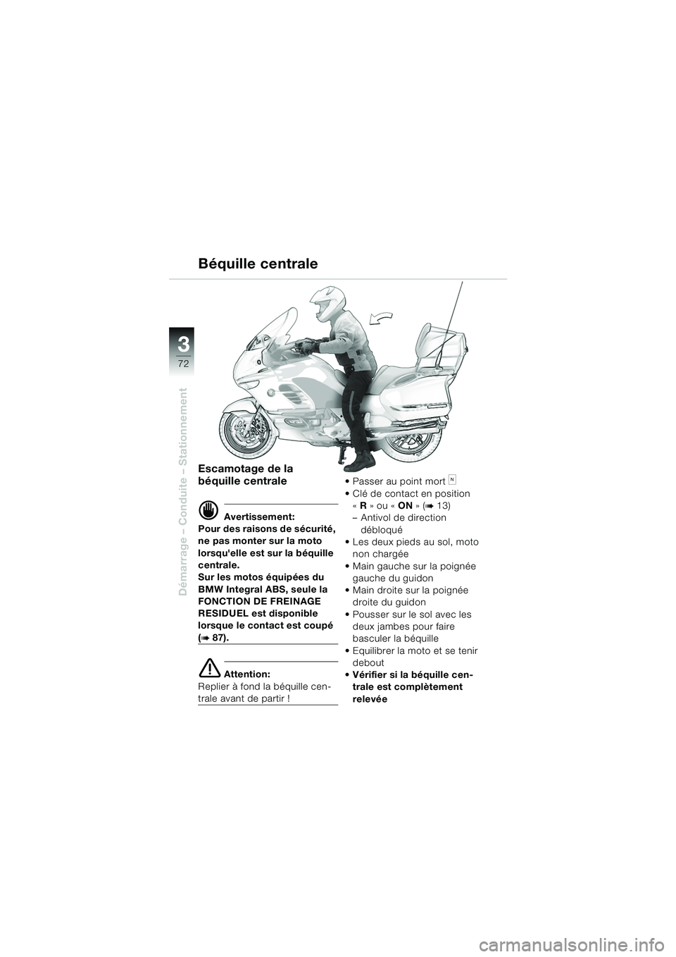 BMW MOTORRAD K 1200 LT 2005  Livret de bord (in French) 72
Démarrage – Conduite – Stationnement
3
Béquille centrale
Escamotage de la 
béquille centrale
d Avertissement:
Pour des raisons de sécurité, 
ne pas monter sur la moto 
lorsquelle est sur 
