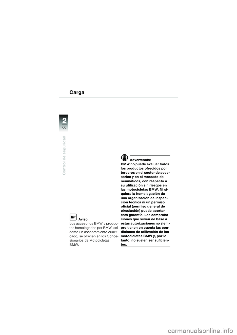 BMW MOTORRAD K 1200 LT 2005  Manual de instrucciones (in Spanish) 60
Control de seguridad
2
Carga
L Aviso:
Los accesorios BMW y produc-
tos homologados por BMW, así 
como un asesoramiento cualifi-
cado, se ofrecen en los Conce-
sionarios de Motocicletas 
BMW.
d Adv