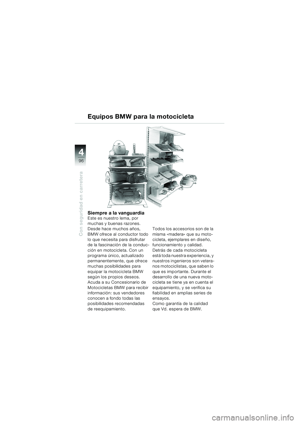 BMW MOTORRAD K 1200 LT 2005  Manual de instrucciones (in Spanish) 96
Con seguridad en carretera
4
Equipos BMW para la motocicleta
Siempre a la vanguardiaEste es nuestro lema, por 
muchas y buenas razones. 
Desde hace muchos años, 
BMW ofrece al conductor todo 
lo q