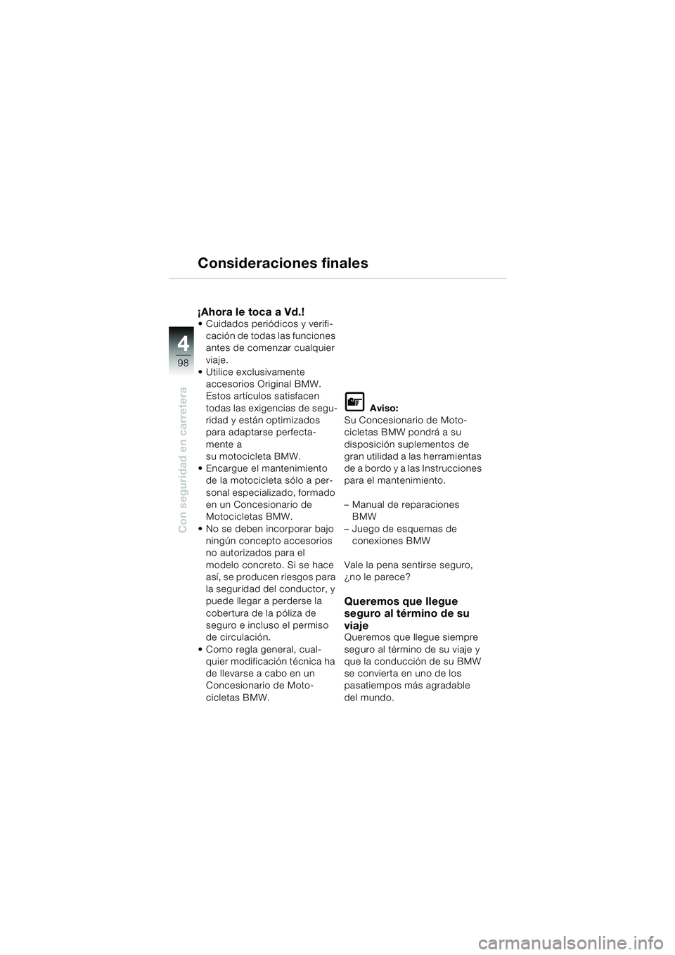 BMW MOTORRAD K 1200 LT 2005  Manual de instrucciones (in Spanish) 98
Con seguridad en carretera
4
Consideraciones finales
¡Ahora le toca a Vd.! Cuidados periódicos y verifi-cación de todas las funciones 
antes de comenzar cualquier 
viaje.
 Utilice exclusivamen