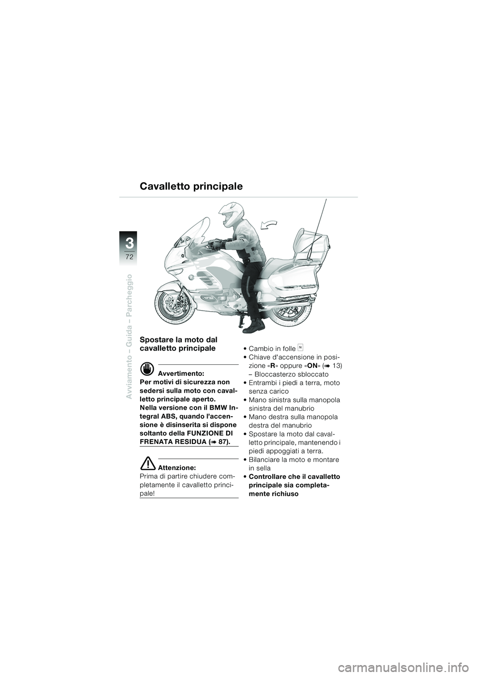 BMW MOTORRAD K 1200 LT 2005  Libretto di uso e manutenzione (in Italian) 72
Avviamento – Guida – Parcheggio
3
Cavalletto principale
Spostare la moto dal 
cavalletto principale
d Avvertimento:
Per motivi di sicurezza non 
sedersi sulla moto con caval-
letto principale a