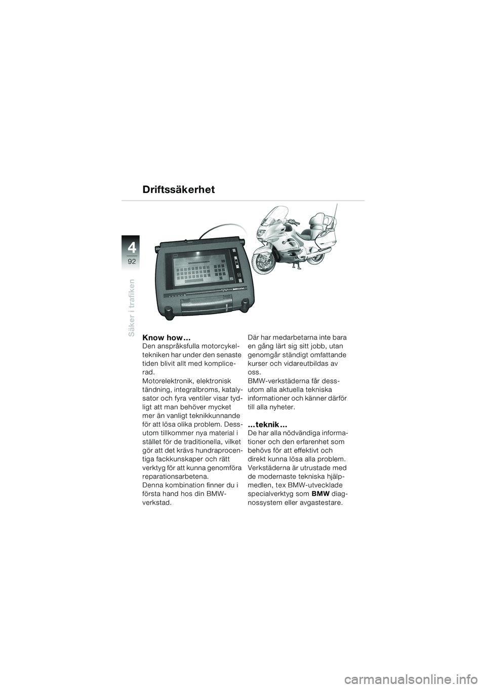 BMW MOTORRAD K 1200 LT 2005  Instruktionsbok (in Swedish) 92
Säker i trafiken
4
Know how …Den anspråksfulla motorcykel-
tekniken har under den senaste 
tiden blivit allt med komplice-
rad. 
Motorelektronik, elektronisk 
tändning, integralbroms, kataly-
