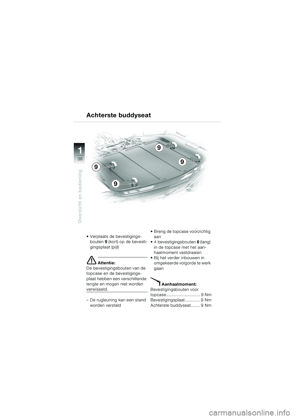 BMW MOTORRAD K 1200 LT 2005  Handleiding (in Dutch) 38
Overzicht en bediening
1
Achterste buddyseat
 Verplaats de bevestigings-bouten  9 (kort)  op de bevesti-
gingsplaat (pijl)
e Attentie:
De bevestigingsbouten van de 
topcase en de bevestigings-
pla