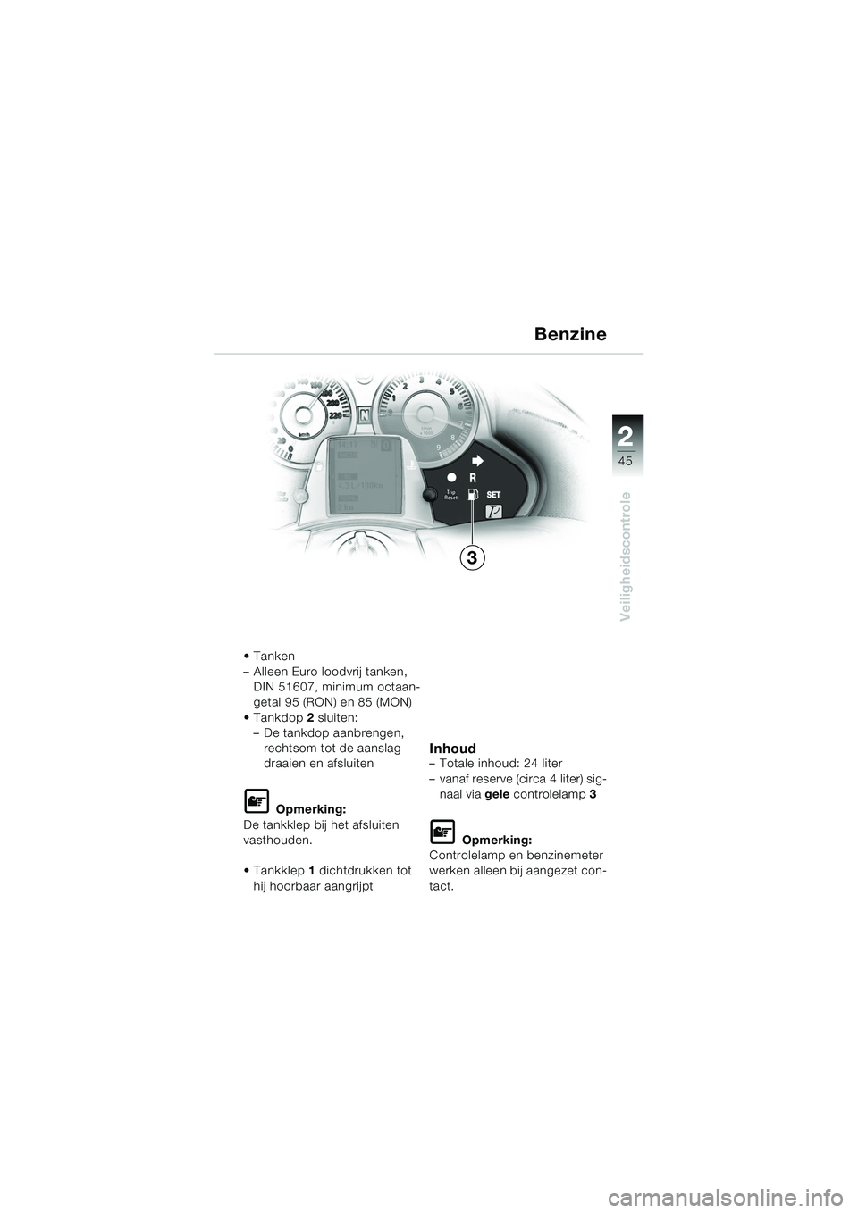BMW MOTORRAD K 1200 LT 2005  Handleiding (in Dutch) 22
45
Veiligheidscontrole
Benzine
Tanken
– Alleen Euro loodvrij tanken, DIN 51607, minimum octaan-
getal 95 (RON) en 85 (MON)
Tankdop  2 sluiten:
– De tankdop aanbrengen, 
rechtsom tot de aansla