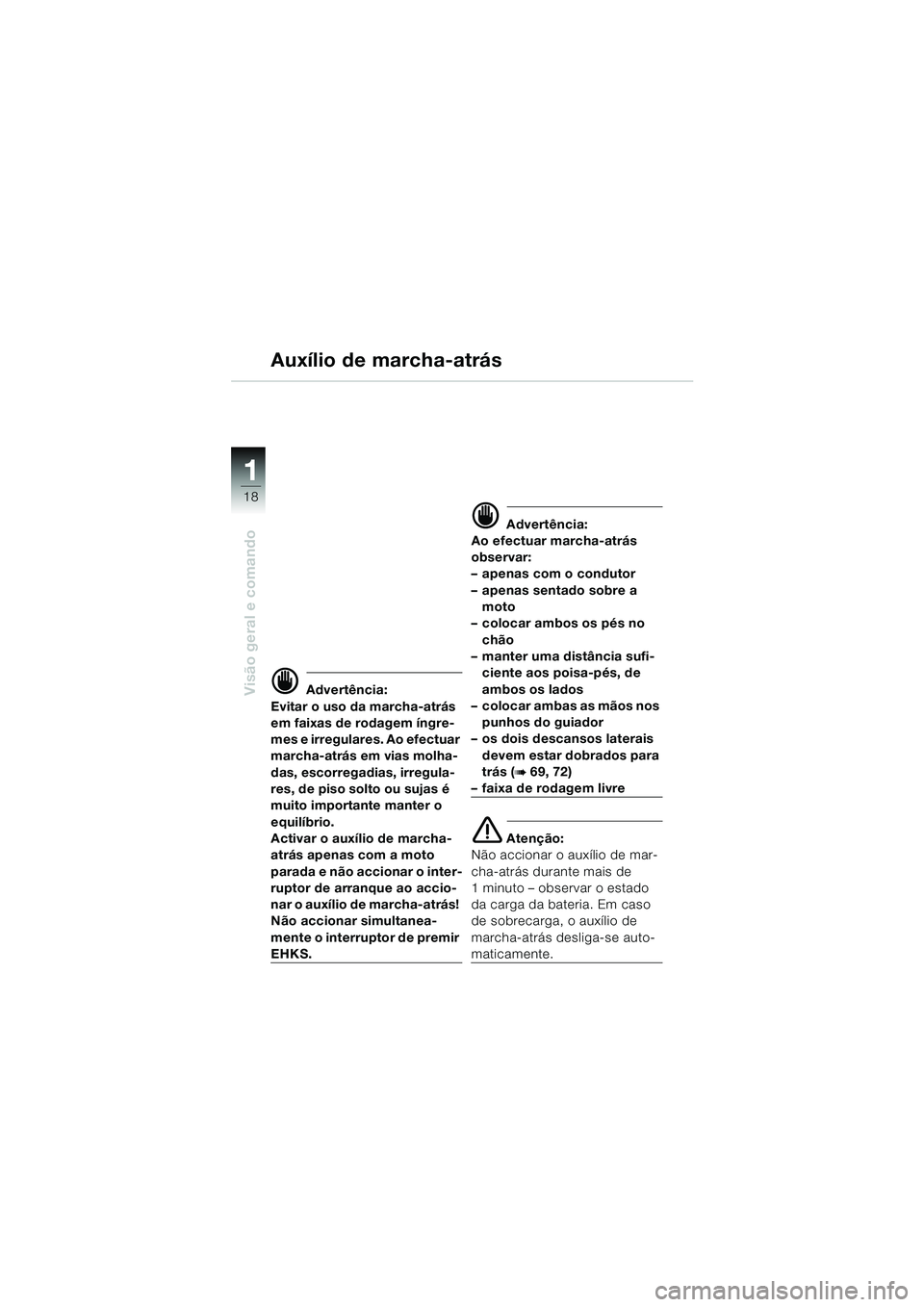 BMW MOTORRAD K 1200 LT 2005 Manual do condutor (in Portuguese) 18
Visão geral e comando
1
Auxílio de marcha-atrás
d Advertência:
Evitar o uso da marcha-atrás
em faixas de rodagem íngre-
mes e irregulares. Ao efectuar
marcha-atrás em vias molha-
das, esco BMW MOTORRAD K 1200 LT 2005 Manual do condutor (in Portuguese) 18
Visão geral e comando
1
Auxílio de marcha-atrás
d Advertência:
Evitar o uso da marcha-atrás
em faixas de rodagem íngre-
mes e irregulares. Ao efectuar
marcha-atrás em vias molha-
das, esco