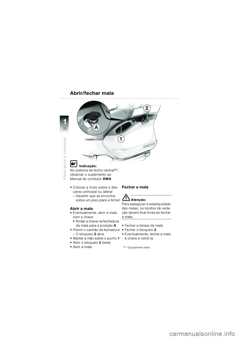 BMW MOTORRAD K 1200 LT 2005  Manual do condutor (in Portuguese) 32
Visão geral e comando
1
Abrir/fechar mala
L Indicação:
No sistema de fecho centralSA, 
observar o suplemento ao 
Manual do condutor  DWA
 Colocar a moto sobre o des- canso principal ou lateral
