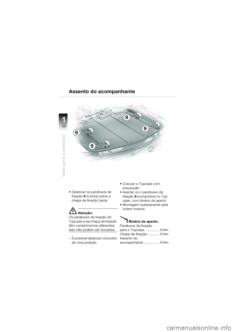 BMW MOTORRAD K 1200 LT 2005  Manual do condutor (in Portuguese) 38
Visão geral e comando
1
Assento do acompanhante
 Deslocar os parafusos de fixação 9 (curtos)  sobre a 
chapa de fixação (seta)
e Atenção:
Os parafusos de fixação do 
Topcase e da chapa de
