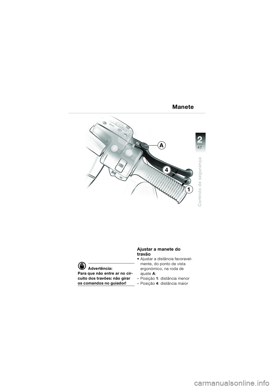 BMW MOTORRAD K 1200 LT 2005  Manual do condutor (in Portuguese) 22
47
Controlo de segurança
d Advertência:
Para que não entre ar no cir-
cuito dos travões: não girar 
os comandos no guiador!
Ajustar a manete do 
travão
 Ajustar a distância favoravel-
mente