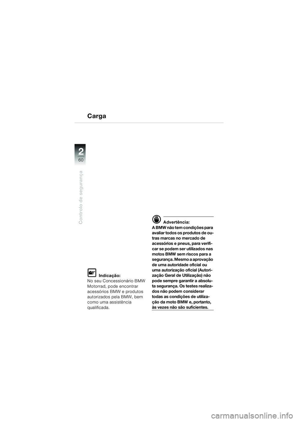 BMW MOTORRAD K 1200 LT 2005  Manual do condutor (in Portuguese) 60
Controlo de segurança
2
Carga
L Indicação:
No seu Concessionário BMW 
Motorrad, pode encontrar 
acessórios BMW e produtos 
autorizados pela BMW, bem 
como uma assistência
qualificada.
d Adver