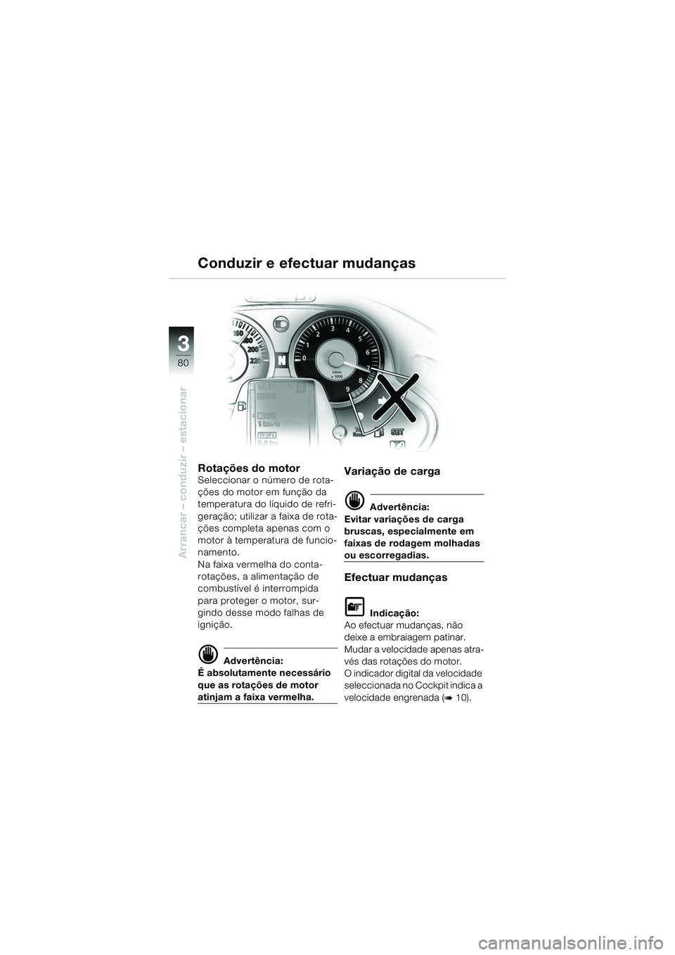 BMW MOTORRAD K 1200 LT 2005  Manual do condutor (in Portuguese) 80
Arrancar – conduzir – estacionar
3
Conduzir e efectuar mudanças
Rotações do motorSeleccionar o número de rota-
ções do motor em função da 
temperatura do líquido de refri-
geração; u