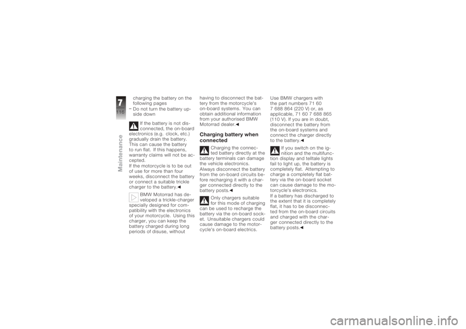 BMW MOTORRAD K 1200 R 2006 Riders Manual (in English) charging the battery on the
following pages
Do not turn the battery up-
side downIf the battery is not dis-
connected, the on-board
electronics (e.g. clock, etc.)
gradually drain the battery.
This can BMW MOTORRAD K 1200 R 2006 Riders Manual (in English) charging the battery on the
following pages
Do not turn the battery up-
side downIf the battery is not dis-
connected, the on-board
electronics (e.g. clock, etc.)
gradually drain the battery.
This can