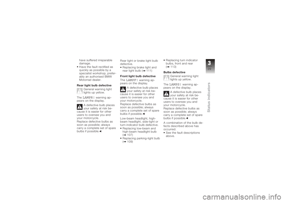 BMW MOTORRAD K 1200 R 2006 Riders Manual (in English) have suffered irreparable
damage.
Have the fault rectified as
quickly as possible by a
specialist workshop, prefer-
ably an authorised BMW
Motorrad dealer.
Rear light bulb defective General warning li BMW MOTORRAD K 1200 R 2006 Riders Manual (in English) have suffered irreparable
damage.
Have the fault rectified as
quickly as possible by a
specialist workshop, prefer-
ably an authorised BMW
Motorrad dealer.
Rear light bulb defective General warning li