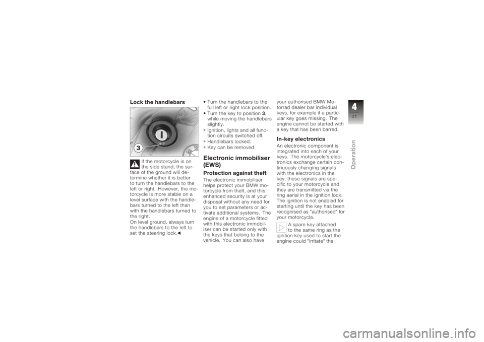 BMW MOTORRAD K 1200 R 2006 Riders Manual (in English) Lock the handlebars
If the motorcycle is on
the side stand, the sur-
face of the ground will de-
termine whether it is better
to turn the handlebars to the
left or right. However, the mo-
torcycle is BMW MOTORRAD K 1200 R 2006 Riders Manual (in English) Lock the handlebars
If the motorcycle is on
the side stand, the sur-
face of the ground will de-
termine whether it is better
to turn the handlebars to the
left or right. However, the mo-
torcycle is