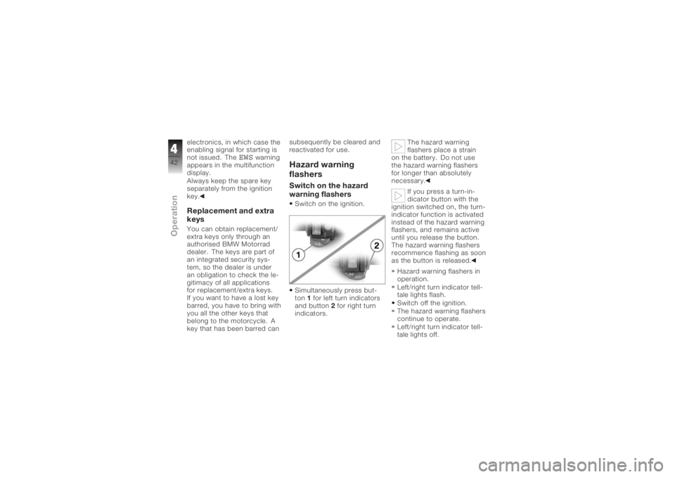 BMW MOTORRAD K 1200 R 2006 Riders Manual (in English) electronics, in which case the
enabling signal for starting is
not issued. The
EWS
warning
appears in the multifunction
display.
Always keep the spare key
separately from the ignition
key.
Replacement BMW MOTORRAD K 1200 R 2006 Riders Manual (in English) electronics, in which case the
enabling signal for starting is
not issued. The
EWS
warning
appears in the multifunction
display.
Always keep the spare key
separately from the ignition
key.
Replacement