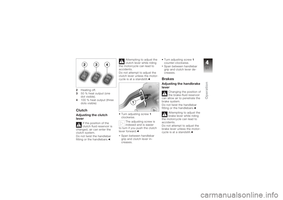 BMW MOTORRAD K 1200 R 2006 Riders Manual (in English) 2Heating off.
3 50 % heat output (one
dot visible).
4 100 % heat output (three
dots visible)ClutchAdjusting the clutch
lever
If the position of the
clutch fluid reservoir is
changed, air can enter the BMW MOTORRAD K 1200 R 2006 Riders Manual (in English) 2Heating off.
3 50 % heat output (one
dot visible).
4 100 % heat output (three
dots visible)ClutchAdjusting the clutch
lever
If the position of the
clutch fluid reservoir is
changed, air can enter the