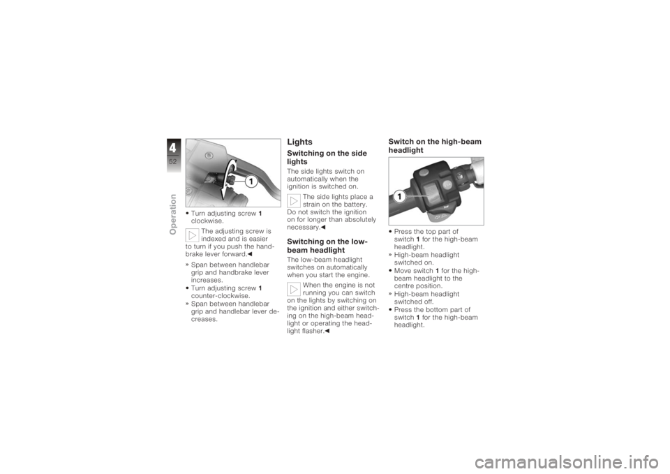 BMW MOTORRAD K 1200 R 2006 Riders Manual (in English) Turn adjusting screw1
clockwise.
The adjusting screw is
indexed and is easier
to turn if you push the hand-
brake lever forward.
Span between handlebar
grip and handbrake lever
increases.
Turn adjusti BMW MOTORRAD K 1200 R 2006 Riders Manual (in English) Turn adjusting screw1
clockwise.
The adjusting screw is
indexed and is easier
to turn if you push the hand-
brake lever forward.
Span between handlebar
grip and handbrake lever
increases.
Turn adjusti