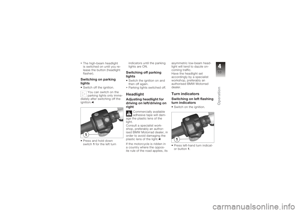 BMW MOTORRAD K 1200 R 2006 Riders Manual (in English) The high-beam headlight
is switched on until you re-
lease the button (headlight
flasher).Switching on parking
lightsSwitch off the ignition.You can switch on the
parking lights only imme-
diately aft BMW MOTORRAD K 1200 R 2006 Riders Manual (in English) The high-beam headlight
is switched on until you re-
lease the button (headlight
flasher).Switching on parking
lightsSwitch off the ignition.You can switch on the
parking lights only imme-
diately aft