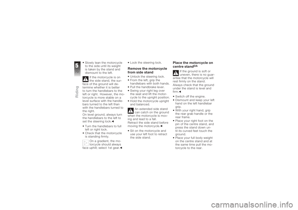 BMW MOTORRAD K 1200 R 2006 Riders Manual (in English) Slowly lean the motorcycle
to the side until its weight
is taken by the stand and
dismount to the left.If the motorcycle is on
the side stand, the sur-
face of the ground will de-
termine whether it i BMW MOTORRAD K 1200 R 2006 Riders Manual (in English) Slowly lean the motorcycle
to the side until its weight
is taken by the stand and
dismount to the left.If the motorcycle is on
the side stand, the sur-
face of the ground will de-
termine whether it i