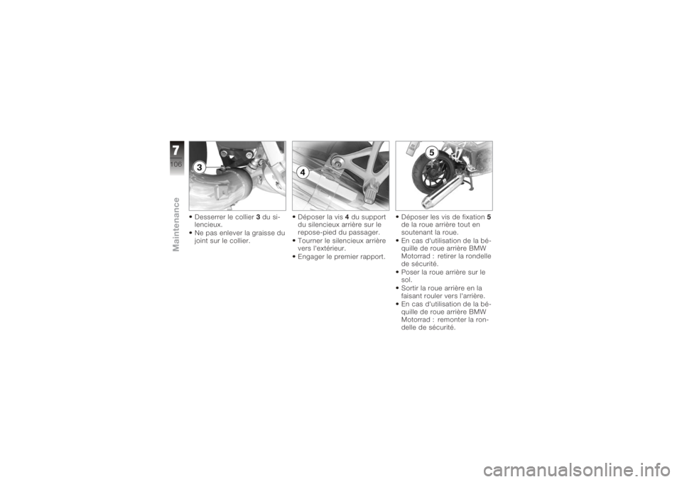 BMW MOTORRAD K 1200 R 2006  Livret de bord (in French) Desserrer le collier3du si-
lencieux.
Ne pas enlever la graisse du
joint sur le collier. Déposer la vis
4du support
du silencieux arrière sur le
repose-pied du passager.
Tourner le silencieux arriè