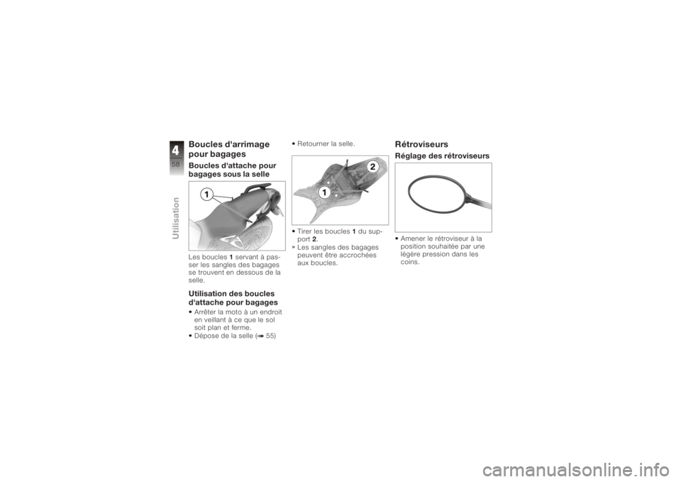 BMW MOTORRAD K 1200 R 2006  Livret de bord (in French) Boucles d'arrimage
pour bagagesBoucles d'attache pour
bagages sous la selleLes boucles1servant à pas-
ser les sangles des bagages
se trouvent en dessous de la
selle.Utilisation des boucles
d&
