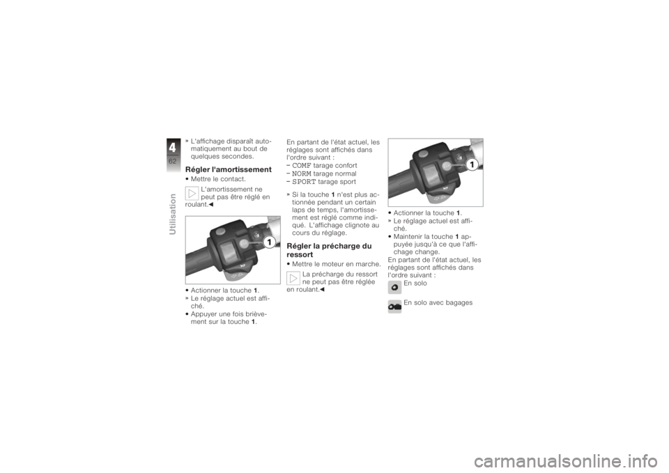 BMW MOTORRAD K 1200 R 2006  Livret de bord (in French) L'affichage disparaît auto-
matiquement au bout de
quelques secondes.Régler l'amortissementMettre le contact.L'amortissement ne
peut pas être réglé en
roulant.
Actionner la touche 1.
