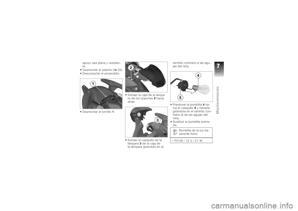 BMW MOTORRAD K 1200 R 2006  Manual de instrucciones (in Spanish) apoyo sea plana y resisten-
te.
Desmontar el asiento ( 55)
Desconectar el encendido.
Desmontar el tornillo1. Extraer la caja de la lámpa-
ra de los soportes
2hacia
atrás.
Extraer el casquillo de la

