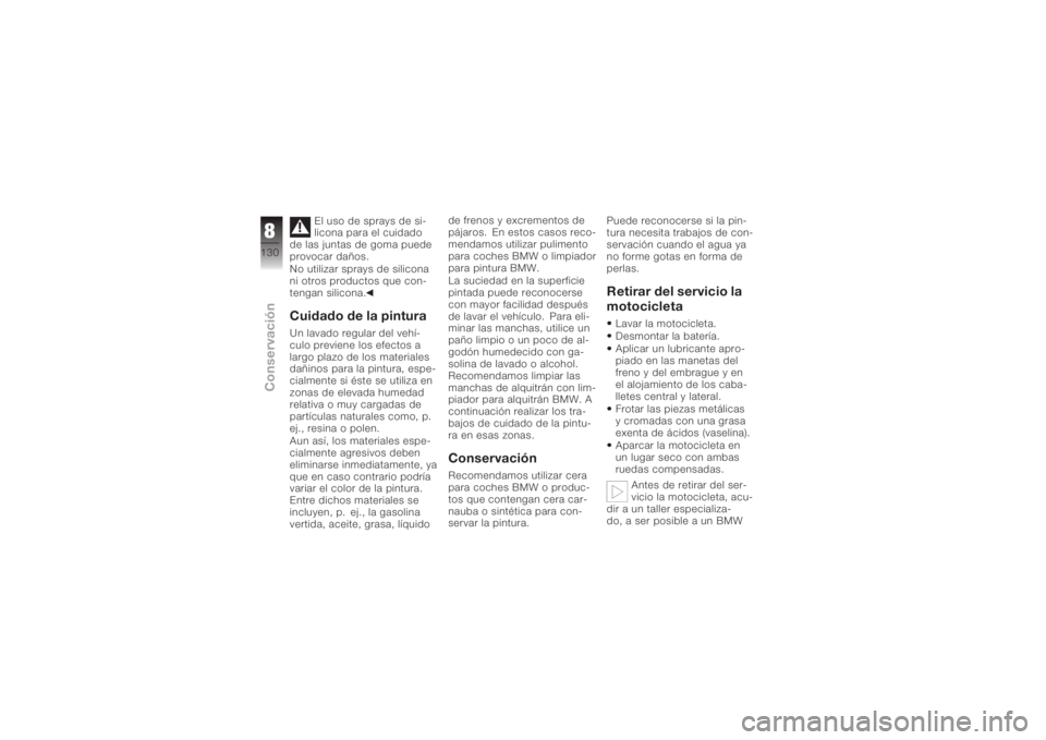 BMW MOTORRAD K 1200 R 2006 Manual de instrucciones (in Spanish) El uso de sprays de si-
licona para el cuidado
de las juntas de goma puede
provocar daños.
No utilizar sprays de silicona
ni otros productos que con-
tengan silicona.
Cuidado de la pinturaUn lavado r BMW MOTORRAD K 1200 R 2006 Manual de instrucciones (in Spanish) El uso de sprays de si-
licona para el cuidado
de las juntas de goma puede
provocar daños.
No utilizar sprays de silicona
ni otros productos que con-
tengan silicona.
Cuidado de la pinturaUn lavado r