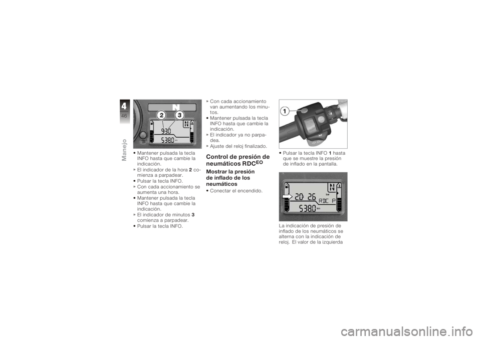 BMW MOTORRAD K 1200 R 2006  Manual de instrucciones (in Spanish) Mantener pulsada la tecla
INFO hasta que cambie la
indicación.
El indicador de la hora2co-
mienza a parpadear.
Pulsar la tecla INFO.
Con cada accionamiento se
aumenta una hora.
Mantener pulsada la te