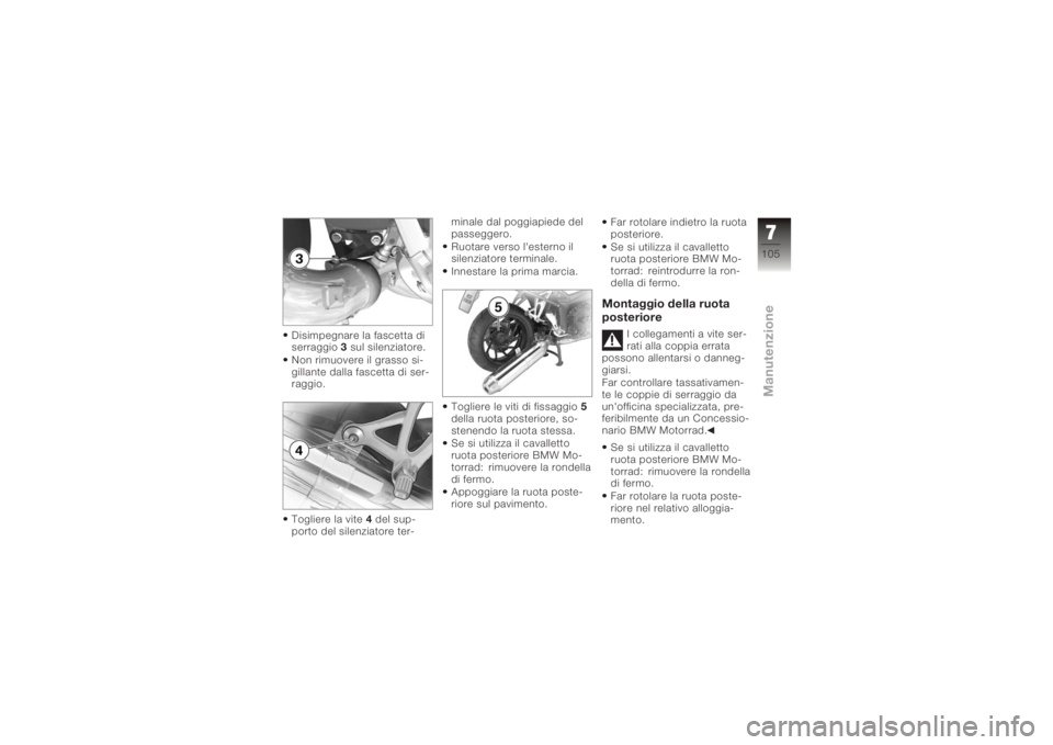 BMW MOTORRAD K 1200 R 2006  Libretto di uso e manutenzione (in Italian) Disimpegnare la fascetta di
serraggio3sul silenziatore.
Non rimuovere il grasso si-
gillante dalla fascetta di ser-
raggio.
Togliere la vite 4del sup-
porto del silenziatore ter- minale dal poggiapied