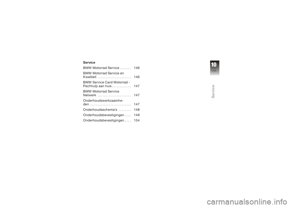 BMW MOTORRAD K 1200 R 2006  Handleiding (in Dutch) Service
BMW Motorrad Service . . . . . . . 146
BMW Motorrad Service en
Kwaliteit . . . . . . . . . . . . . . . . . . . . . 146
BMW Service Card Motorrad -
Pechhulp aan huis . . . . . . . . . . . . 147